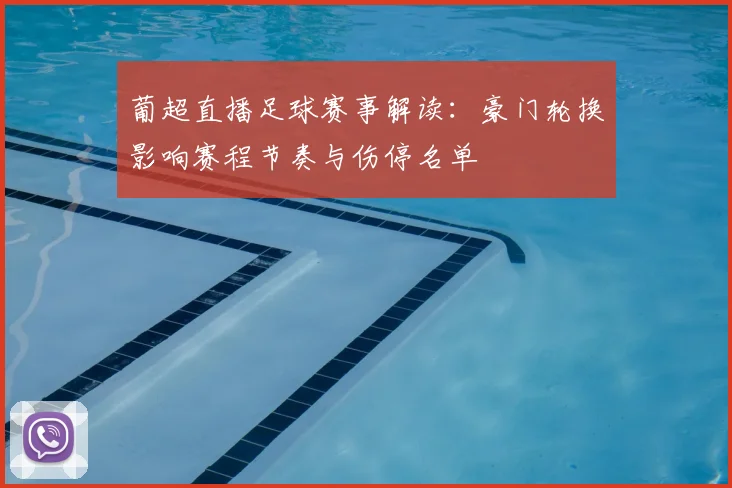 葡超直播足球赛事解读：豪门轮换影响赛程节奏与伤停名单